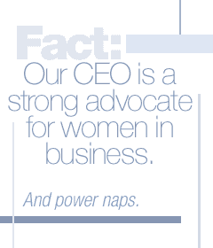 Fact: Our CEO is a strong advocate of women in business. And power naps.